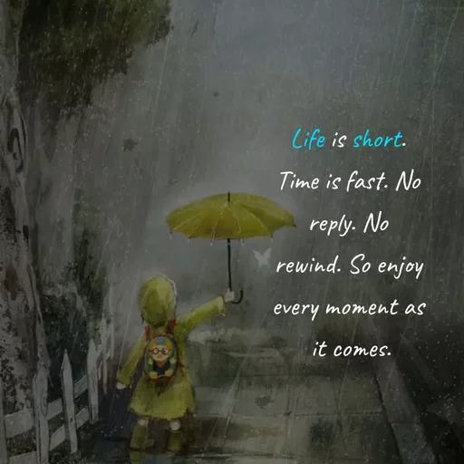 Quote by Akifa🌹 - Life is short.
Time is fast. No
reply. No
rewind. So enjoy
every moment as
 it comes. - Made using Quotes Creator App, Post Maker App