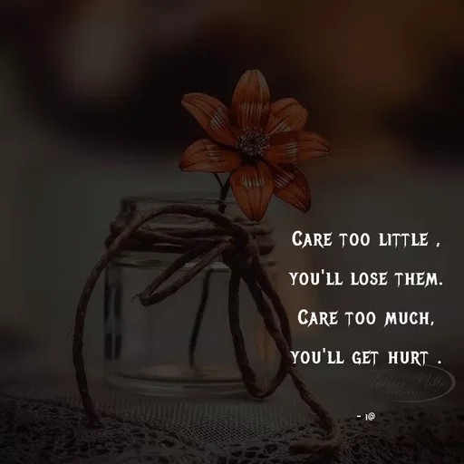 Quote by Akifa🌹 - Care too little ,
you'll lose them.
Care too much,
you'll get hurt .

- i@ - Made using Quotes Creator App, Post Maker App