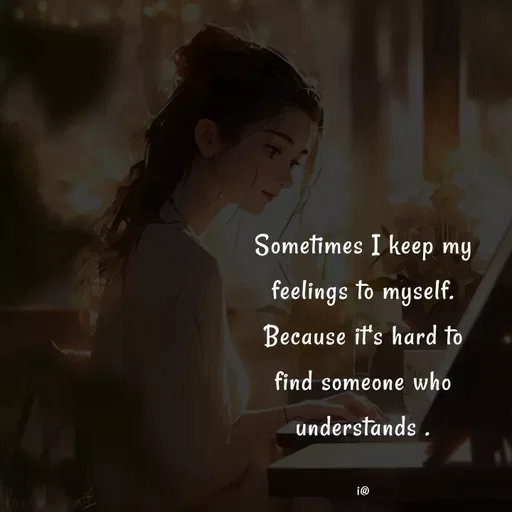 Quote by Akifa🌹 - Sometimes I keep my
feelings to myself.
Because it's hard to
find someone who
understands .

i@ - Made using Quotes Creator App, Post Maker App