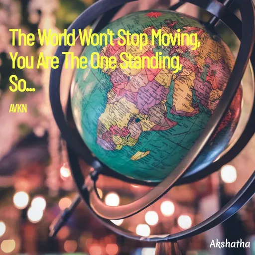 Quote by Dr.Akshatha V K Nairy - The World Won't Stop Moving,
You Are The One Standing,
So...

AVKN - Made using Quotes Creator App, Post Maker App