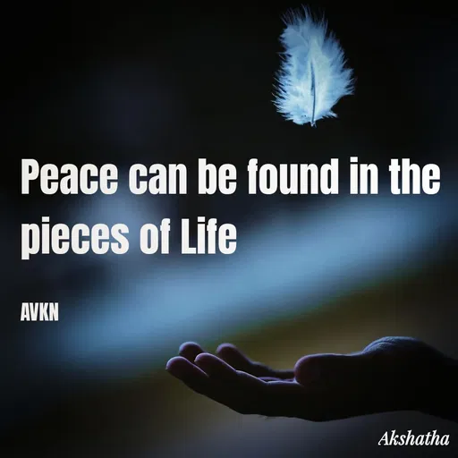 Quote by Dr.Akshatha V K Nairy - Peace can be found in the pieces of Life

AVKN - Made using Quotes Creator App, Post Maker App