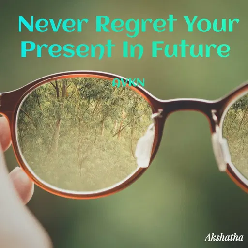 Quote by Dr.Akshatha V K Nairy - Never Regret Your Present In Future 

AVKN - Made using Quotes Creator App, Post Maker App