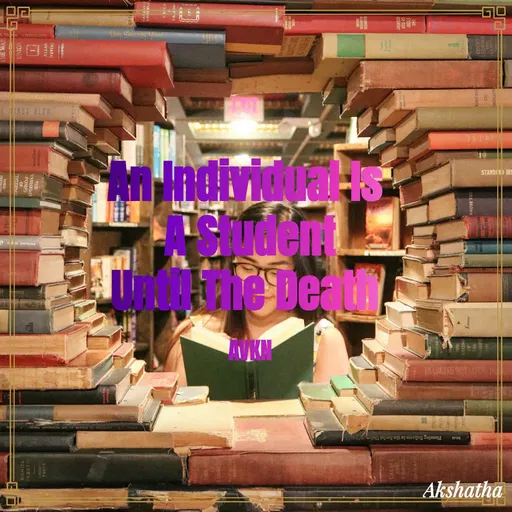 Quote by Dr.Akshatha V K Nairy - An Individual Is 
A Student
Until The Death 

AVKN - Made using Quotes Creator App, Post Maker App