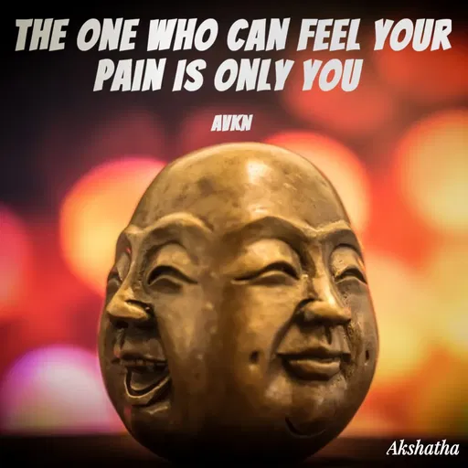 Quote by Dr.Akshatha V K Nairy - The One Who Can Feel Your Pain Is Only You 

AVKN - Made using Quotes Creator App, Post Maker App