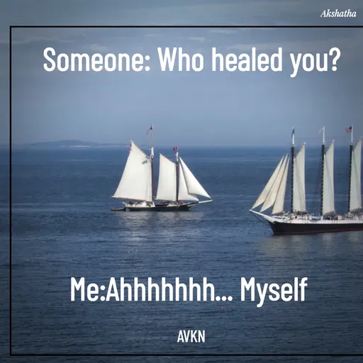 Quote by Dr.Akshatha - Someone: Who healed you?





Me:Ahhhhhhh... Myself 

AVKN - Made using Quotes Creator App, Post Maker App