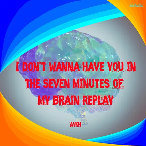 Quote by Dr.Akshatha - I don't wanna have you in the Seven Minutes of 
My Brain Replay

AVKN - Made using Quotes Creator App, Post Maker App