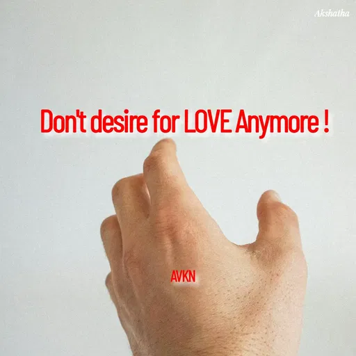 Quote by Dr.Akshatha - Don't desire for LOVE Anymore !

AVKN  - Made using Quotes Creator App, Post Maker App