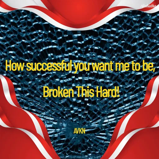 Quote by Dr.Akshatha - How successful you want me to be,
 Broken This Hard!

AVKN  - Made using Quotes Creator App, Post Maker App
