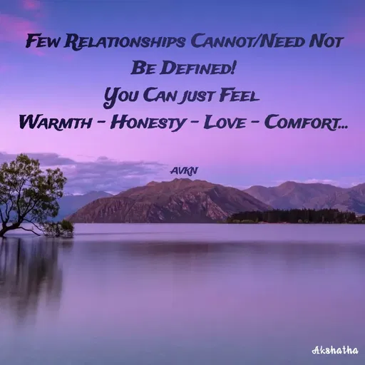Quote by Akshatha Nairy - FEW RELATIONSHIPS CANNOT/EED NOT
BE DEFINED!
You CAN JUST FEEL
WARMTH - HONESTY-LOVE - COMFORT..
AVKN
Akshatha
 - Made using Quotes Creator App, Post Maker App