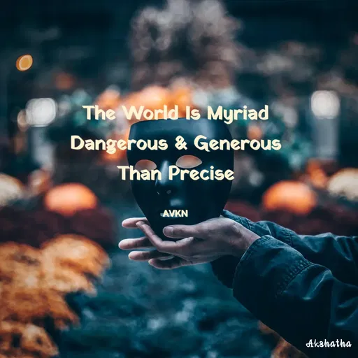 Quote by Akshatha Nairy - The World Is Myriad
Dangerous & Generous
Than Precise
AVKN
Akshatha
 - Made using Quotes Creator App, Post Maker App
