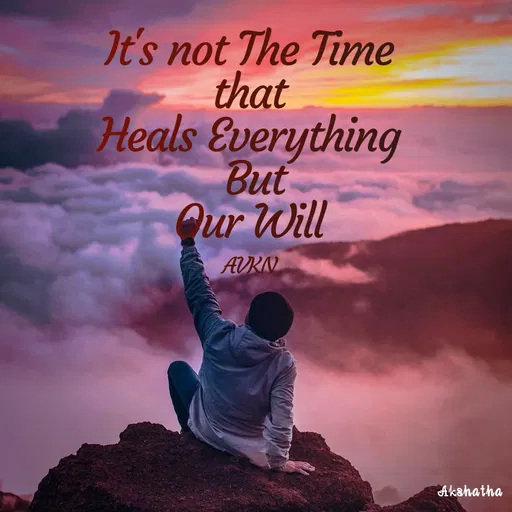 Quote by Akshatha Nairy - It's not The Time
 that 
Heals Everything
 But
 Our Will 

AVKN - Made using Quotes Creator App, Post Maker App