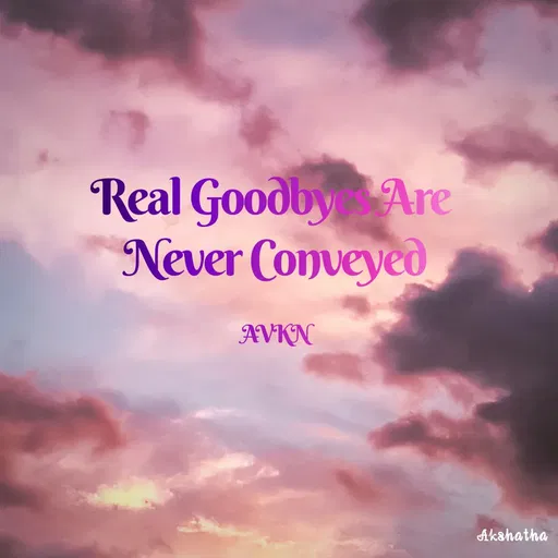 Quote by Akshatha Nairy - Real Goodbyes Are 
Never Conveyed

AVKN - Made using Quotes Creator App, Post Maker App