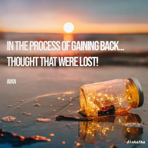 Quote by Dr.Akshatha Nairy - In The Process Of Gaining Back...
Thought That Were Lost!

AVKN - Made using Quotes Creator App, Post Maker App