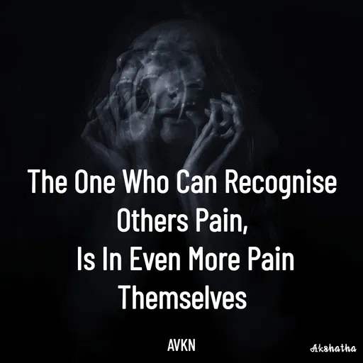Quote by Dr.Akshatha Nairy - The One Who Can Recognise Others Pain,
 Is In Even More Pain Themselves

AVKN - Made using Quotes Creator App, Post Maker App