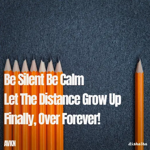 Quote by Dr.Akshatha Nairy - Be Silent Be Calm
Let The Distance Grow Up
Finally, Over Forever!

AVKN - Made using Quotes Creator App, Post Maker App
