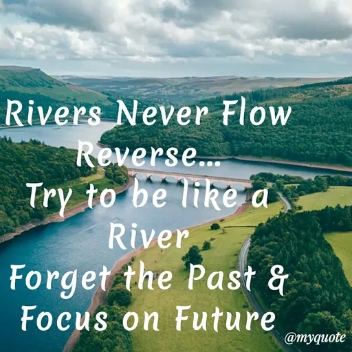 Quote by Likhita Matham - Rivers Never Flow
Reverse...
Try to be like a
River
Forget the Past &
Focus on Future
@myquote
 - Made using Quotes Creator App, Post Maker App