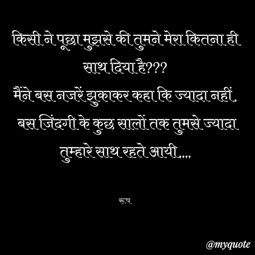 Quote by aarohi - किसी ने पूछा मुझसे की तुमने मेरा कितना ही साथ दिया है???
मैंने बस नजरें झुकाकर कहा कि ज्यादा नहीं,
 बस जिंदगी के कुछ सालों तक तुमसे ज्यादा तुम्हारे साथ रहते आयी,,,,


रूप  - Made using Quotes Creator App, Post Maker App
