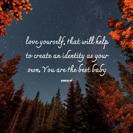 Quote by Swathi vp - love yourself, that will help to create an identity as your own. You are the best baby

swathi vp - Made using Quotes Creator App, Post Maker App