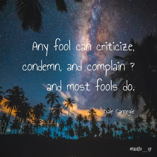 Quote by Swathi vp - Any fool can criticize, condemn, and complain ? and most fools do.

Dale Carnegie - Made using Quotes Creator App, Post Maker App