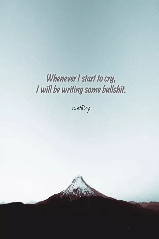 Quote by Swathi vp - Whenever I start to cry,
I will be writing some bullshit.

swathi vp - Made using Quotes Creator App, Post Maker App