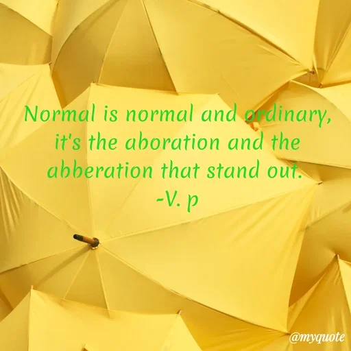 Quote by PREETI RAO - Normal is normal and ordinary, it's the aboration and the abberation that stand out. 
-V. p - Made using Quotes Creator App, Post Maker App