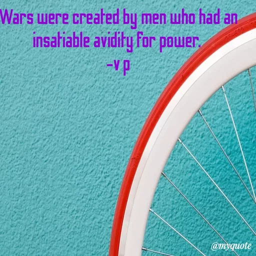 Quote by PREETI RAO - Wars were created by men who had an insatiable avidity for power. 
-v p - Made using Quotes Creator App, Post Maker App