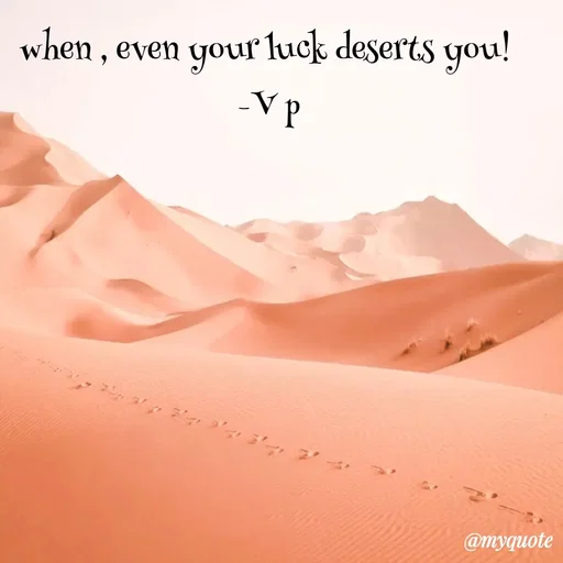 Quote by PREETI RAO - when , even your luck deserts you! 
-V p - Made using Quotes Creator App, Post Maker App
