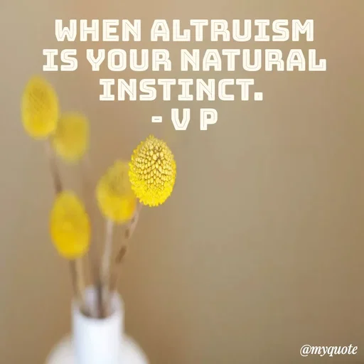 Quote by PREETI RAO - When altruism is your natural instinct. 
- V p - Made using Quotes Creator App, Post Maker App