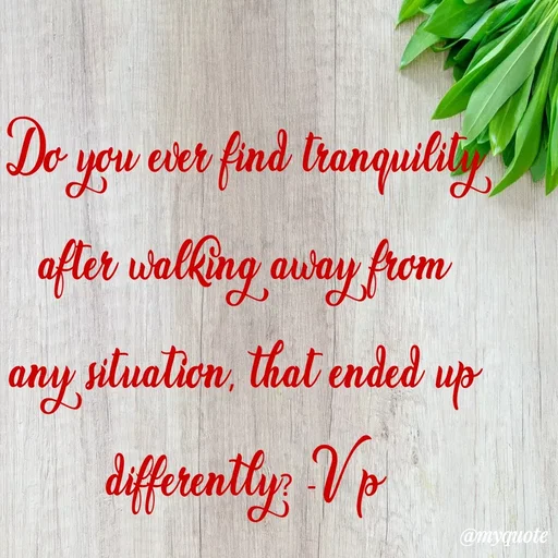 Quote by PREETI RAO - Do you ever find tranquility after walking away from any situation, that ended up differently? -V p
 - Made using Quotes Creator App, Post Maker App