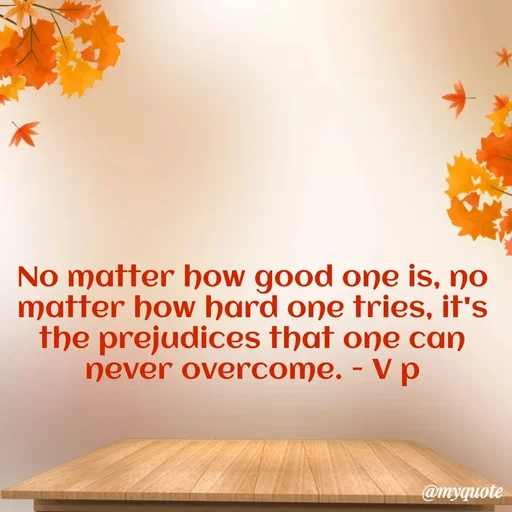 Quote by Incognito - No matter how good one is, no matter how hard one tries, it's the prejudices that one can never overcome. - V p - Made using Quotes Creator App, Post Maker App