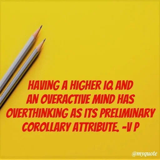 Quote by Incognito - having a higher iQ and an overactive mind has overthinking as its preliminary corollary attribute. -V p - Made using Quotes Creator App, Post Maker App