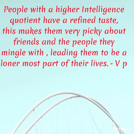 Quote by Incognito - People with a higher Intelligence quotient have a refined taste, this makes them very picky about friends and the people they mingle with , leading them to be a loner most part of their lives. - V p - Made using Quotes Creator App, Post Maker App