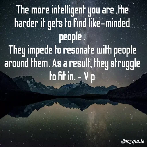 Quote by Incognito - The more intelligent you are ,the harder it gets to find like-minded people .
They impede to resonate with people around them. As a result, they struggle to fit in. - V p - Made using Quotes Creator App, Post Maker App