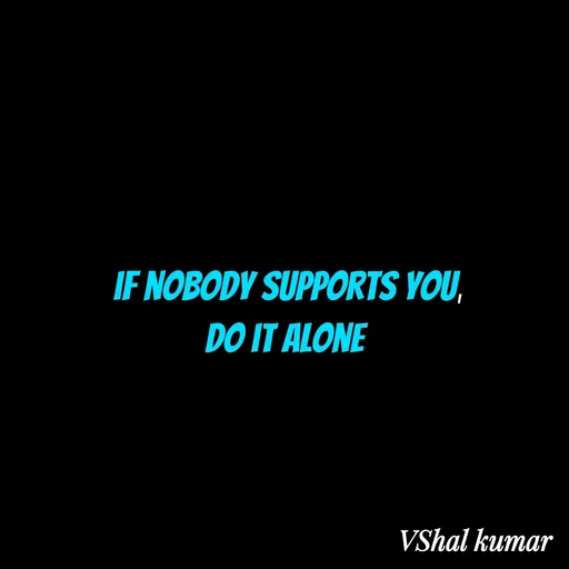 Quote by VShal Kumar - if nobody supports you,
do it alone  - Made using Quotes Creator App, Post Maker App