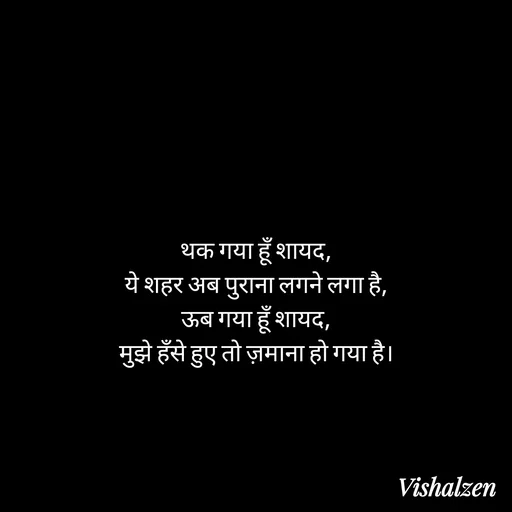 Quote by Lament - थक गया हूँ शायद,
ये शहर अब पुराना लगने लगा है,
ऊब गया हूँ शायद,
मुझे हँसे हुए तो ज़माना हो गया है। - Made using Quotes Creator App, Post Maker App