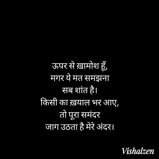 Quote by Lament - ऊपर से ख़ामोश हूँ,
मगर ये मत समझना
सब शांत है।
किसी का ख़याल भर आए,
तो पूरा समंदर
जाग उठता है मेरे अंदर। - Made using Quotes Creator App, Post Maker App