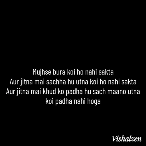 Quote by Lament - Mujhse bura koi ho nahi sakta
Aur jitna mai sachha hu utna koi ho nahi sakta
Aur jitna mai khud ko padha hu sach maano utna koi padha nahi hoga - Made using Quotes Creator App, Post Maker App