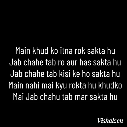 Quote by Lament - Main khud ko itna rok sakta hu
Jab chahe tab ro aur has sakta hu
Jab chahe tab kisi ke ho sakta hu
Main nahi mai kyu rokta hu khudko
Mai Jab chahu tab mar sakta hu - Made using Quotes Creator App, Post Maker App