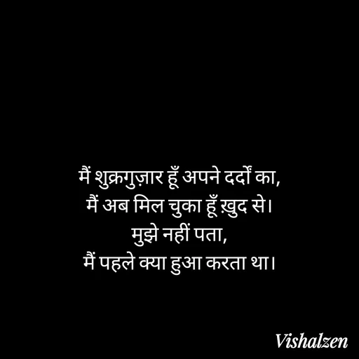 Quote by Lament - मैं शुक्रगुज़ार हूँ अपने दर्दों का,
मैं अब मिल चुका हूँ ख़ुद से।
मुझे नहीं पता,
मैं पहले क्या हुआ करता था। - Made using Quotes Creator App, Post Maker App