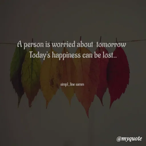 Quote by simpl_line - A person is worried about  tomorrow 
 Today's happiness can be lost..



simpl_line samm - Made using Quotes Creator App, Post Maker App