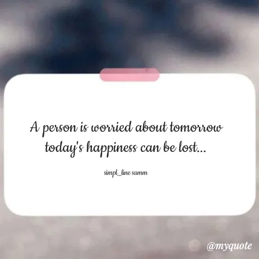 Quote by simpl_line - A person is worried about tomorrow
today's happiness can be lost...

simpl_line samm - Made using Quotes Creator App, Post Maker App