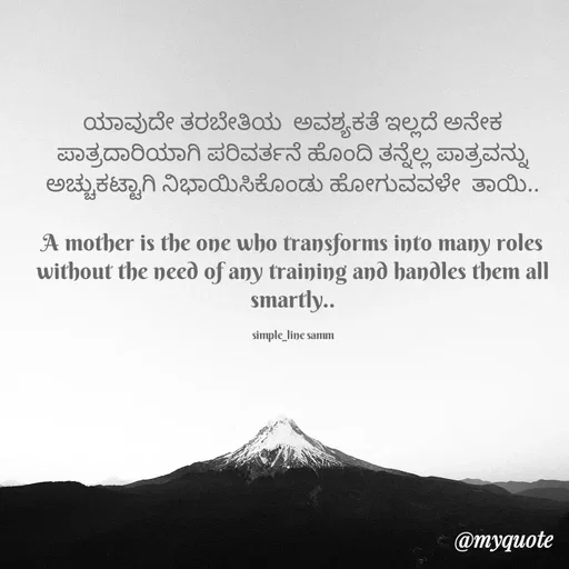 Quote by simpl_line - ಯಾವುದೇ ತರಬೇತಿಯ  ಅವಶ್ಯಕತೆ ಇಲ್ಲದೆ ಅನೇಕ ಪಾತ್ರದಾರಿಯಾಗಿ ಪರಿವರ್ತನೆ ಹೊಂದಿ ತನ್ನೆಲ್ಲ ಪಾತ್ರವನ್ನು ಅಚ್ಚುಕಟ್ಟಾಗಿ ನಿಭಾಯಿಸಿಕೊಂಡು ಹೋಗುವವಳೇ  ತಾಯಿ..

A mother is the one who transforms into many roles without the need of any training and handles them all smartly..

simple_line samm - Made using Quotes Creator App, Post Maker App