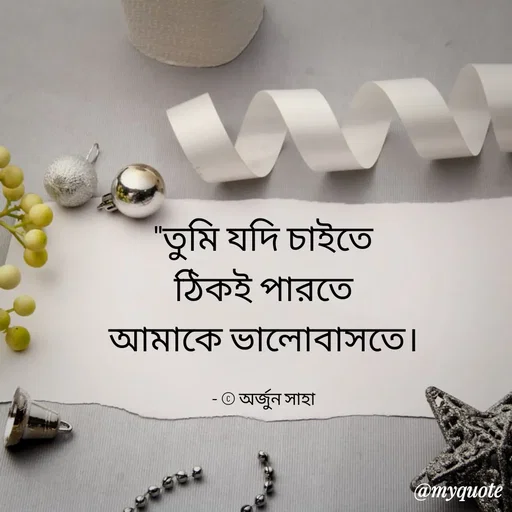 Quote by Arjun Saha - "তুমি যদি চাইতে
ঠিকই পারতে
আমাকে ভালোবাসতে।

- © অর্জুন সাহা - Made using Quotes Creator App, Post Maker App