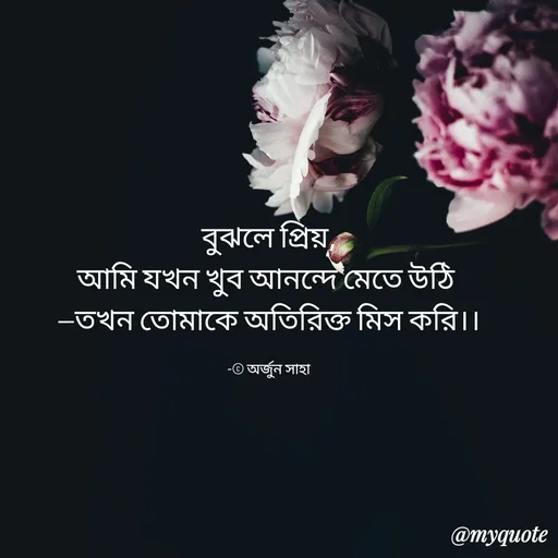 Quote by Arjun Saha - বুঝলে প্রিয়,
আমি যখন খুব আনন্দে মেতে উঠি 
—তখন তোমাকে অতিরিক্ত মিস করি।।

-© অর্জুন সাহা - Made using Quotes Creator App, Post Maker App