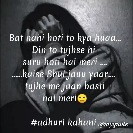 Quote by #adhuri kahani - Bat nahi hoti to kya huaa...
Din to tujhse hi 
suru hoti hai meri ....
......kaise Bhul jauu yaar.... 
tujhe me jaan basti
hai meri😑

#adhuri kahani  - Made using Quotes Creator App, Post Maker App
