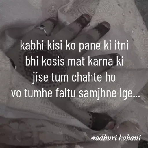 Quote by #adhuri kahani - kabhi kisi ko pane ki itni 
bhi kosis mat karna ki 
jise tum chahte ho 
vo tumhe faltu samjhne lge... - Made using Quotes Creator App, Post Maker App