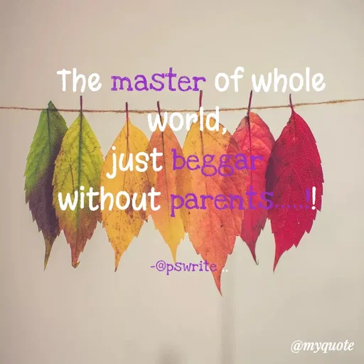 Quote by -@pswrite - The master of whole world, 
just beggar 
without parents.....!! 


-@pswrite ..  - Made using Quotes Creator App, Post Maker App