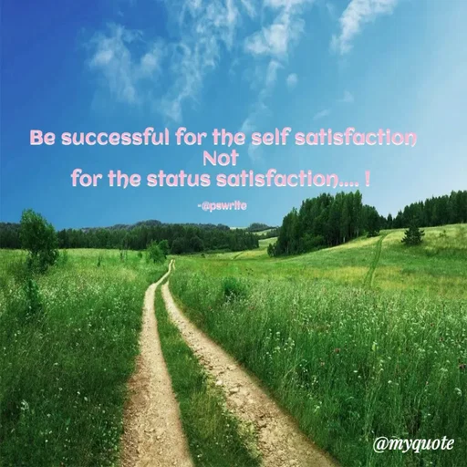 Quote by -@pswrite - Be successful for the self satisfaction
Not 
for the status satisfaction.... ! 

-@pswrite  - Made using Quotes Creator App, Post Maker App