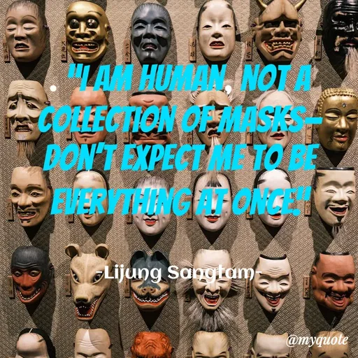 Quote by Lijung Sangtam - . “I am human, not a collection of masks—don’t expect me to be everything at once.”


-Lijung Sangtam- - Made using Quotes Creator App, Post Maker App