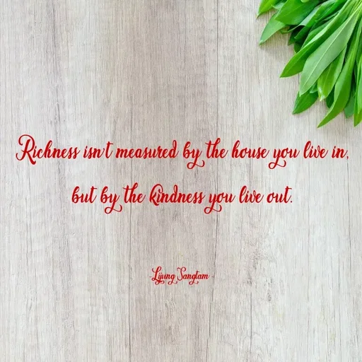 Quote by Lijung Sangtam - Richness isn’t measured by the house you live in, but by the kindness you live out.


-Lijung Sangtam -  - Made using Quotes Creator App, Post Maker App